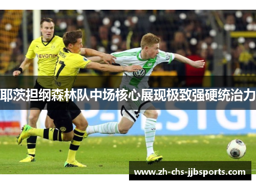 耶茨担纲森林队中场核心展现极致强硬统治力