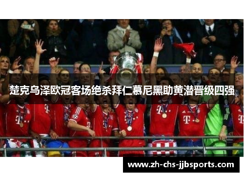 楚克乌泽欧冠客场绝杀拜仁慕尼黑助黄潜晋级四强 楚克乌泽欧冠客场绝杀拜仁慕尼黑助黄潜晋级四强