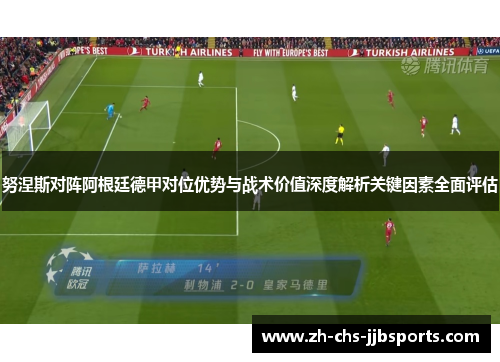 努涅斯对阵阿根廷德甲对位优势与战术价值深度解析关键因素全面评估 努涅斯对阵阿根廷德甲对位优势与战术价值深度解析关键因素全面评估
